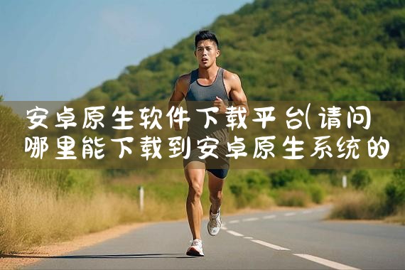 安卓原生软件下载平台