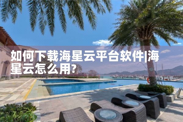 如何下载海星云平台软件